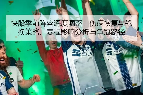快船季前阵容深度调整：伤病恢复与轮换策略、赛程影响分析与争冠路径